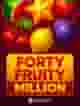Forty Fruity Million